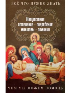 Все, что нужно знать. Напутствие, отпевание, погребение, молитвы, поминки. Чем мы можем помочь? Все, что нужно знать. Напутствие, отпевание, погребение, молитвы, поминки. Чем мы можем помочь?