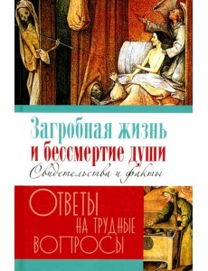 Загробная жизнь и бессмертие души. Свидетельства и факты. Ответы на трудные вопросы Загробная жизнь и бессмертие души. Свидетельства и факты. Ответы на трудные вопросы