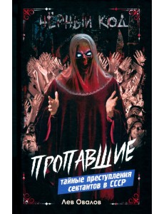 Пропавшие. Тайные преступления сектантов в СССР Пропавшие. Тайные преступления сектантов в СССР