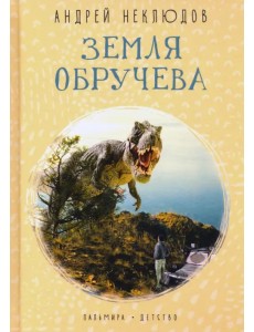 Земля Обручева. Невероятные приключения Димы Ручейкова Земля Обручева. Невероятные приключения Димы Ручейкова