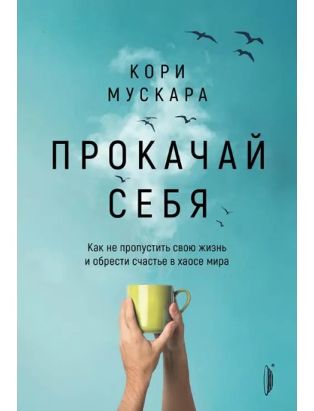 Прокачай себя. Как не пропустить свою жизнь и обрести счастье в хаосе мира