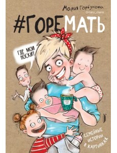 #ГОРЕМАТЬ. Семейные истории в картинках #ГОРЕМАТЬ. Семейные истории в картинках