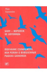 Баку - Воронеж: не догонишь. Молчание Сэлинджера, или Роман о влюбленных рыбках-бананках