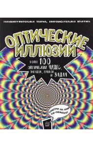 Оптические иллюзии. Головокружительная теория, сногсшибательная практика. Более 100 оптических чудес