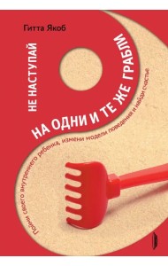 Не наступай на одни и те же грабли. Пойми своего внутреннего ребенка, измени модели поведения