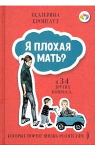 Я плохая мать? И 34 других вопроса, которые портят жизнь родителям