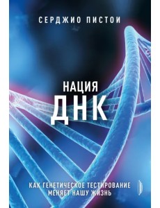 Нация ДНК. Как генетическое тестирование меняет нашу жизнь Нация ДНК. Как генетическое тестирование меняет нашу жизнь