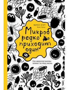 Микроб редко приходит один. Как микроорганизмы влияют на нашу жизнь Микроб редко приходит один. Как микроорганизмы влияют на нашу жизнь