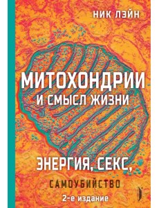 Митохондрии и смысл жизни. Энергия, секс, самоубийство Митохондрии и смысл жизни. Энергия, секс, самоубийство