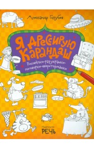Я дрессирую карандаш. Рисовалки-разукрашки-поговорки-вверхтормашки