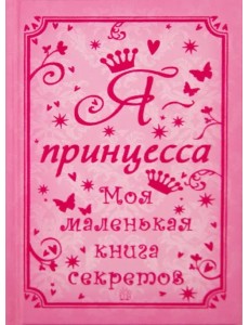 Я - принцесса. Моя маленькая книга секретов Я - принцесса. Моя маленькая книга секретов