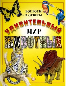 Удивительный мир животных. Вопросы и ответы Удивительный мир животных. Вопросы и ответы