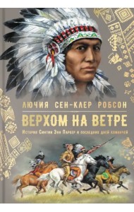 Верхом на ветре. История Синтии Энн Паркер и последних дней команчей