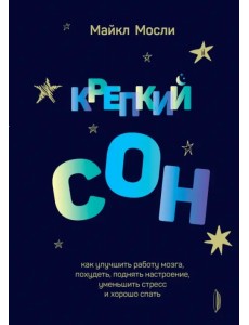 Крепкий сон. Как улучшить работу мозга, похудеть, поднять настроение,уменьшить стресс и хорошо спать Крепкий сон. Как улучшить работу мозга, похудеть, поднять настроение,уменьшить стресс и хорошо спать