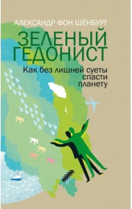 Зеленый гедонист. Как без лишней суеты спасти планету