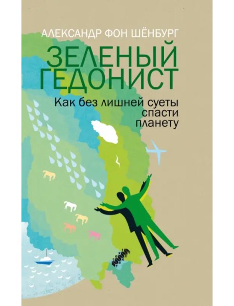 Зеленый гедонист. Как без лишней суеты спасти планету