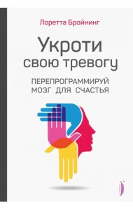Укроти свою тревогу. Перепрограммируй мозг для счастья