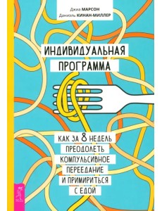 Индивидуальная программа, как за 8 недель преодолеть компульсивное переедание и примириться с едой