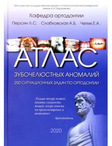 Атлас зубочелюстных аномалий. 250 ситуационных задач по ортодонтии Атлас зубочелюстных аномалий. 250 ситуационных задач по ортодонтии
