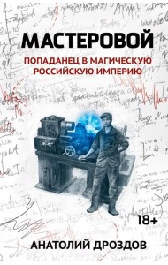Мастеровой. Попаданец в магическую Российскую империю