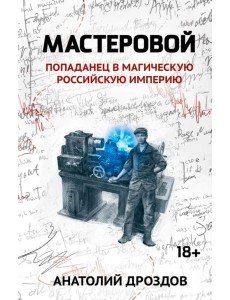 Мастеровой. Попаданец в магическую Российскую империю Мастеровой. Попаданец в магическую Российскую империю