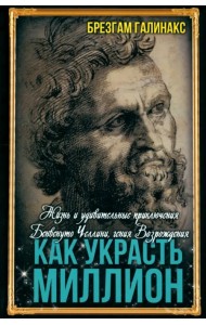 Как украсть миллион. Жизнь и удивительные приключения Бенвенуто Челлини, гения Возрождения