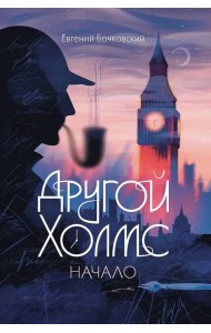 Другой Холмс, или Великий сыщик глазами очевидцев. Начало