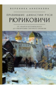 Правившие династии Руси. Рюриковичи. От Андрея Боголюбского до окончания Смутного времени