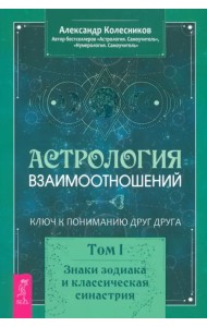 Астрология взаимоотношений. Ключ к пониманию друг друга. Т.I. Знаки зодиака и классическая синастрия
