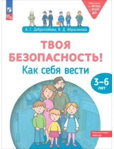 Твоя безопасность! Как себя вести. Пособие для детей 3–6 лет Твоя безопасность! Как себя вести. Пособие для детей 3–6 лет