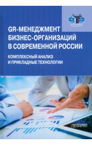 GR-менеджмент бизнес-организаций в современной России. Комплексный анализ и прикладные технологии