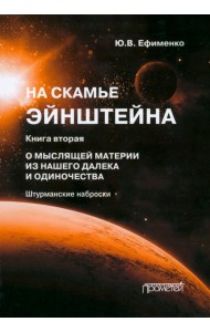 На скамье Эйнштейна. Книга вторая. О Мыслящей материи из нашего далека и одиночества