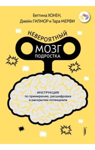 Невероятный мозг подростка. Инструкция по примирению, расшифровке и раскрытию потенциала