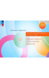 Блокнот педагога второй младшей группы детского сада. Художественно-эстетическое развитие