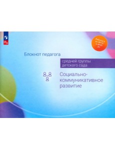 Блокнот педагога средней группы детского сада. Социально-коммуникативное развитие Блокнот педагога средней группы детского сада. Социально-коммуникативное развитие