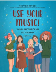 Use Your Music! Учим английский по песням. Часть 2 Use Your Music! Учим английский по песням. Часть 2