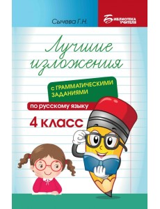 Лучшие изложения с грамматическими заданиями по русскому языку. 4 класс Лучшие изложения с грамматическими заданиями по русскому языку. 4 класс