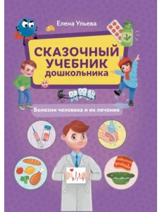 Сказочный учебник дошкольника. Болезни человека и их лечение Сказочный учебник дошкольника. Болезни человека и их лечение
