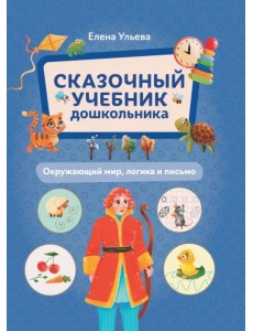 Сказочный учебник дошкольника. Окружающий мир, логика и письмо Сказочный учебник дошкольника. Окружающий мир, логика и письмо