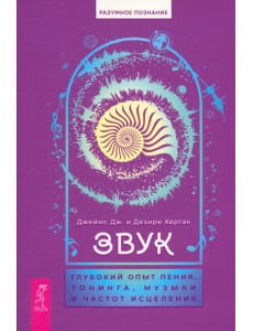 Звук. Глубокий опыт пения, тонинга, музыки и частот исцеления Звук. Глубокий опыт пения, тонинга, музыки и частот исцеления