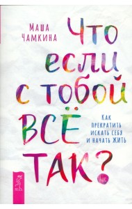 Что если с тобой всё так? Как прекратить искать себя и начать жить