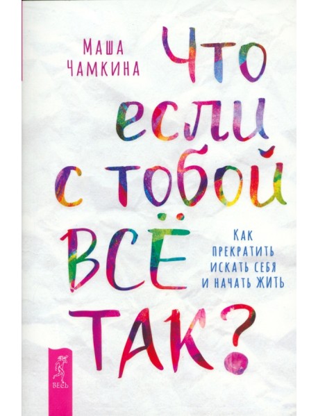 Что если с тобой всё так? Как прекратить искать себя и начать жить