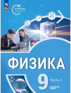 Физика. Инженеры будущего. 9 класс. Учебное пособие. В 2-х частях