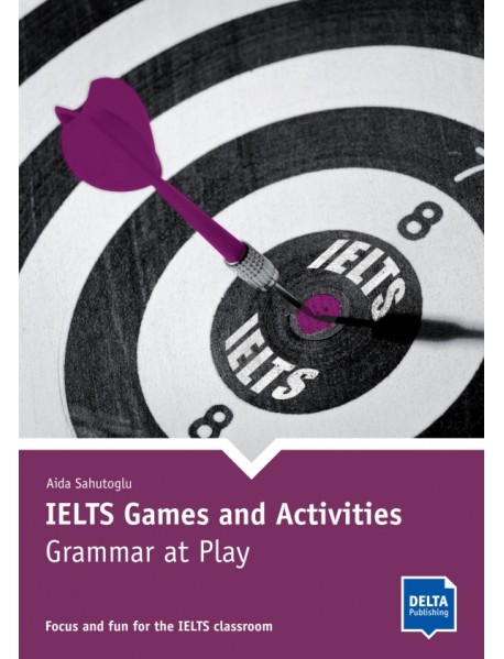 IELTS Games and Activities. Grammar at Play. Focus and fun for the IELTS classroom