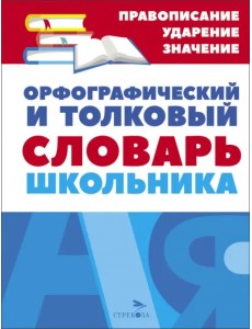 Орфографический и толковый словарь школьника Орфографический и толковый словарь школьника