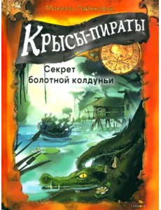 Крысы-пираты. Секрет болотной колдуньи Крысы-пираты. Секрет болотной колдуньи