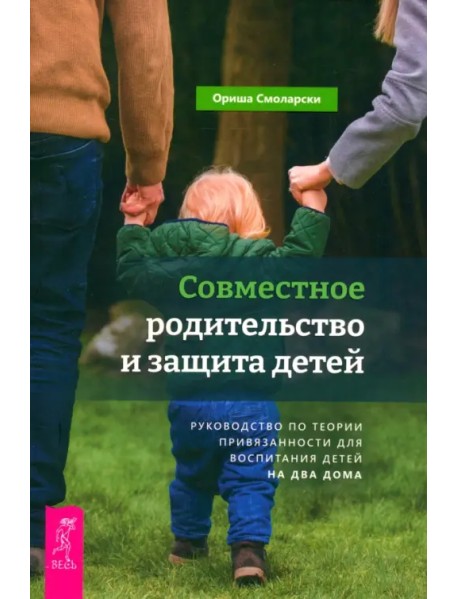 Совместное родительство и защита детей. Руководство по теории привязанности для воспитания детей