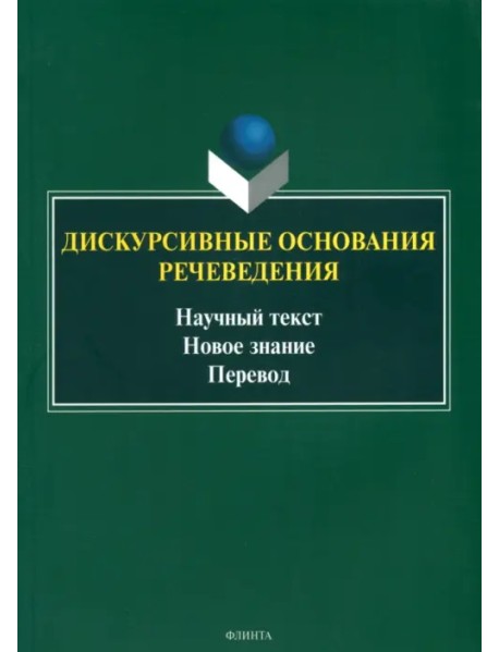 Дискурсивные основания речеведения. Научный текст – новое знание – перевод. Коллективная монография