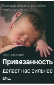 Привязанность делает нас сильнее. Эмоциональная безопасность ребенка - лучший старт в жизнь