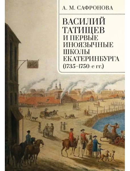 Василий Татищев и первые иноязычные школы Екатеринбурга (1735–1750-е гг.). Монография